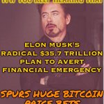 TFW You Keep Hearing That | TFW YOU KEEP HEARING THAT; ELON MUSK'S RADICAL $35.7 TRILLION PLAN TO AVERT FINANCIAL EMERGENCY; SPURS HUGE BITCOIN
PRICE BETS | image tagged in memes,face you make robert downey jr,breaking news,economy,economics,elon musk | made w/ Imgflip meme maker