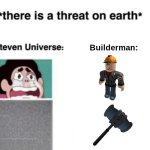 *There is a threat on earth | Builderman: | image tagged in there is a threat on earth | made w/ Imgflip meme maker