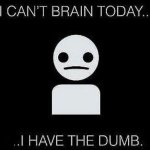I can’t brain today