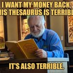 A Terrible Thesaurus | I WANT MY MONEY BACK, THIS THESAURUS IS TERRIBLE! IT'S ALSO TERRIBLE. | image tagged in thesaurus man,memes,picturepunches,synonyms | made w/ Imgflip meme maker