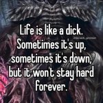 Life is like a dick