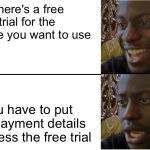 It's meant to be free :( | There's a free trial for the website you want to use; You have to put you payment details to access the free trial | image tagged in disappointed black guy | made w/ Imgflip meme maker