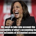 Kamala Harris lol | We need to take into account the accountability of what's accounting for the accountable accounts of accounted accountabilies ... | image tagged in kamala harris,lol,garbage,idiot,funny | made w/ Imgflip meme maker