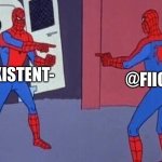 spiderman pointing at spiderman | @EXISTENT-; @FIICK7 | image tagged in spiderman pointing at spiderman | made w/ Imgflip meme maker