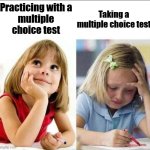 Happy sad girl | Practicing with a
multiple choice test; Taking a
multiple choice test | image tagged in happy sad girl | made w/ Imgflip meme maker