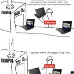 LenovoGaming | A gaming laptop??? In the ThinkPad Factory? How queer! Ive never seen such a thing- i must inquire about this further with my supervisor post-haste! I guess we're doing gaming now... AgonConan | image tagged in triangle factory empty | made w/ Imgflip meme maker