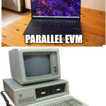 Parallel EVM | PARALLEL EVM; EVM | image tagged in old and new computer | made w/ Imgflip meme maker