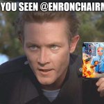 Dude, where's @EnronChairman? | HAVE YOU SEEN @ENRONCHAIRMAN ? | image tagged in have you seen,missing person,twitter | made w/ Imgflip meme maker