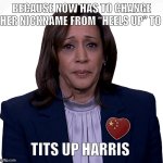 KAMALA SADLY MOPES | BECAUSE NOW HAS TO CHANGE HER NICKNAME FROM “HEELS UP” TO; TITS UP HARRIS | image tagged in kamala sadly mopes | made w/ Imgflip meme maker