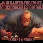 Math is Math! | WHEN I NEED THE TOILET TO DISCOVER IT'S CLOGGED; POOP IS POOP! | image tagged in math is math | made w/ Imgflip meme maker