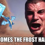 Here’s Comes The Frost Hammer! | HERE COMES THE FROST HAMMER! | image tagged in here it comes | made w/ Imgflip meme maker