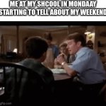 it is time... to begin. | ME AT MY SHCOOL IN MONDAAY STARTING TO TELL ABOUT MY WEEKEND | image tagged in gifs,memes,funny,demotivationals,hal,oh wow are you actually reading these tags | made w/ Imgflip video-to-gif maker