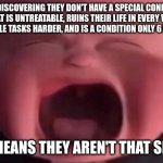 bruh | 5 YO DISCOVERING THEY DON'T HAVE A SPECIAL CONDITION THAT IS UNTREATABLE, RUINS THEIR LIFE IN EVERY WAY, MAKES SIMPLE TASKS HARDER, AND IS A CONDITION ONLY 6 PEOPLE HAVE; (THIS MEANS THEY AREN'T THAT SPECIAL) | image tagged in boss baby crying | made w/ Imgflip meme maker