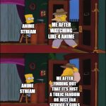 Walking in and out | ANIME STREAM; ME AFTER WATCHING LIKE 4 ANIME; ANIME STREAM; ME AFTER FINDING OUT THAT IT'S JUST A TOXIC FANDOM OR JUST FAN SERVICE-Y GIRLS | image tagged in walking in and out | made w/ Imgflip meme maker