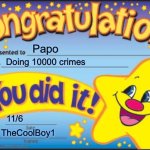 Bruh | Papo; Doing 10000 crimes; 11/6; TheCoolBoy1 | image tagged in memes,happy star congratulations | made w/ Imgflip meme maker