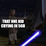 Lightsaber > Birth Control | THAT ONE KID CRYING IN 56B; ME | image tagged in anakin kills younglings,discipline,jedi,funny,memes,casually approach child grasp child firmly yeet the child | made w/ Imgflip meme maker