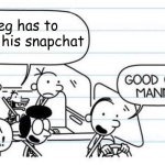 He had over 1 million Snapscore points and a 495 day Snapstreak with Melissa | Greg has to delete his snapchat | image tagged in good one manny | made w/ Imgflip meme maker