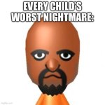 Every child’s nightmare | EVERY CHILD’S WORST NIGHTMARE: | image tagged in matt from wii sports | made w/ Imgflip meme maker