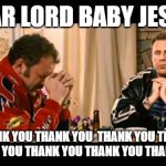 trump wins thank you | DEAR LORD BABY JESUS, THANK YOU THANK YOU  THANK YOU THANK YOU THANK YOU THANK YOU THANK YOU THANK YOU THA | image tagged in dear lord baby jesus | made w/ Imgflip meme maker