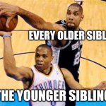 Basketball Block | EVERY OLDER SIBLING; THE YOUNGER SIBLING | image tagged in basketball block | made w/ Imgflip meme maker