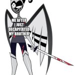 He was a burden to me.... | ME AFTER I JUST DECAPITATED MY BROTHER | image tagged in lute | made w/ Imgflip meme maker