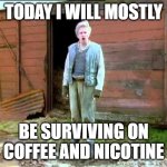 Jesse Fast Show | TODAY I WILL MOSTLY; BE SURVIVING ON COFFEE AND NICOTINE | image tagged in jesse fast show | made w/ Imgflip meme maker