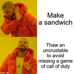 Drake Uncrustable | Make a sandwich; Thaw an uncrustable to avoid missing a game of call of duty | image tagged in memes,drake hotline bling,make me a sandwich | made w/ Imgflip meme maker