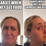 free epic Hogao | BABIES WHEN THEY SEE CHEMICALS AND BLEACH; BABIES WHEN THEY SEE FOOD | image tagged in kombucha girl | made w/ Imgflip meme maker