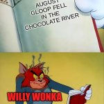 the oompaloopas man | AUGUST GLOOP FELL IN THE CHOCOLATE RIVER; WILLY WONKA | image tagged in angry tom,chocolate | made w/ Imgflip meme maker