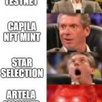 Artela Mainnet | ARTELA TESTNET; CAPILA NFT MINT; STAR SELECTION; ARTELA 
MAINNET 
LAUNCH | image tagged in mr mcmahon reaction | made w/ Imgflip meme maker