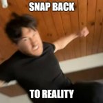 Markiplier Punch | SNAP BACK; TO REALITY | image tagged in markiplier punch | made w/ Imgflip meme maker