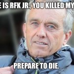 When RFK Jr. enters government with Trump | MY NAME IS RFK JR., YOU KILLED MY FATHER. PREPARE TO DIE. | image tagged in rfk jr,political meme | made w/ Imgflip meme maker