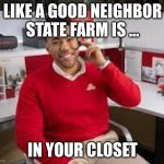 Jake from state farm | LIKE A GOOD NEIGHBOR STATE FARM IS ... IN YOUR CLOSET | image tagged in jake from state farm | made w/ Imgflip meme maker