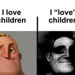 Two types of phrases | I “love” children; I love children | image tagged in teacher's copy,memes,dark humor | made w/ Imgflip meme maker