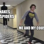 RUNNING FOR MY LIFE | SNAKES AND SPIDERS; ME AND MY COUSINS | image tagged in running down hallway | made w/ Imgflip meme maker