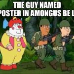 Family guy Clown soldier | THE GUY NAMED IMPOSTER IN AMONGUS BE LIKE | image tagged in family guy clown soldier | made w/ Imgflip meme maker