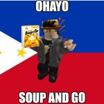 Ohayo Soup and Go! | OHAYO; SOUP AND GO | image tagged in philippines,meme,roblox,soup and go,memes,soup | made w/ Imgflip meme maker