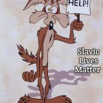 Wile E. Coyote Help | Slavic Lives Matter | image tagged in wile e coyote help,slavic | made w/ Imgflip meme maker