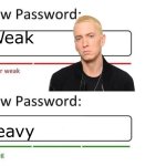 Eminem password | Weak; Heavy | image tagged in new password,weak,heavy,knee,arms | made w/ Imgflip meme maker