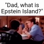 Epstein Island | "Dad, what is Epstein Island?" | image tagged in gifs,jeffrey epstein,epstein island,memes,blank white template,island | made w/ Imgflip video-to-gif maker