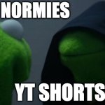 Frickin Normies | TIKTOK NORMIES; YT SHORTS USERS | image tagged in memes,evil kermit | made w/ Imgflip meme maker