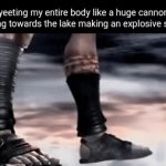 Explosive splash | Me yeeting my entire body like a huge cannonball blasting towards the lake making an explosive splash: | image tagged in gifs,splash,yeet,memes,lake,water | made w/ Imgflip video-to-gif maker