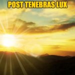 Post Tenebras Lux | POST TENEBRAS LUX | image tagged in sunrise | made w/ Imgflip meme maker