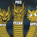 Three-headed Dragon | PIES; PECAN; APPLE; PUMPKIN | image tagged in three-headed dragon | made w/ Imgflip meme maker