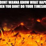 Hell | YOU DONT WANNA KNOW WHAT HAPPENS
WHEN YOU DONT DO YOUR TIMESHEET | image tagged in hell,timesheet reminder | made w/ Imgflip meme maker