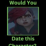 would you date vi | image tagged in would you date this character,arcane,video games,what if,memes,redheads | made w/ Imgflip meme maker