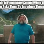 I Am Steve The Strongest Character | Kids In Elementary School When The Teacher Asks Them To Introduce Themselves | image tagged in gifs,memes,relatable,school,yourself,steve | made w/ Imgflip video-to-gif maker