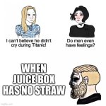 not the straw- | WHEN JUICE BOX HAS NO STRAW | image tagged in do men even have feelings | made w/ Imgflip meme maker