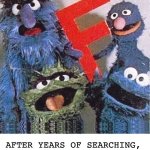 How sweet of them! UWU | AFTER YEARS OF SEARCHING, THE SESAME STREET GANG FINALLY FOUND AN F TO GIVE | image tagged in sesame street letter f,muppets,sesame street,thoughtful,found,puppets | made w/ Imgflip meme maker