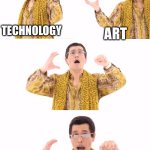 Creative Technology | TECHNOLOGY; ART; CREATIVE TECHNOLOGY | image tagged in memes,art,technology,artificial intelligence | made w/ Imgflip meme maker